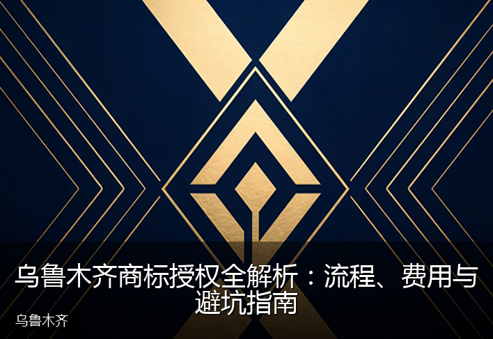 乌鲁木齐商标授权全解析：流程、费用与避坑指南