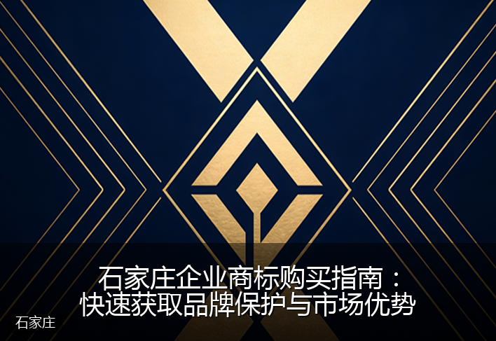 石家庄企业商标购买指南：快速获取品牌保护与市场优势