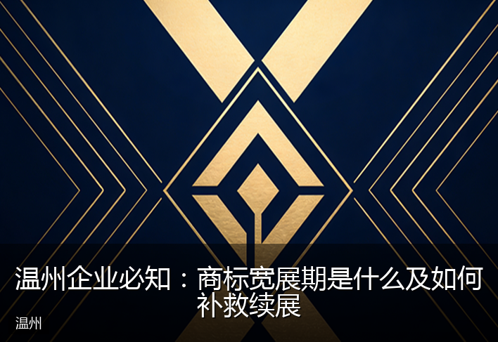 温州企业必知：商标宽展期是什么及如何补救续展