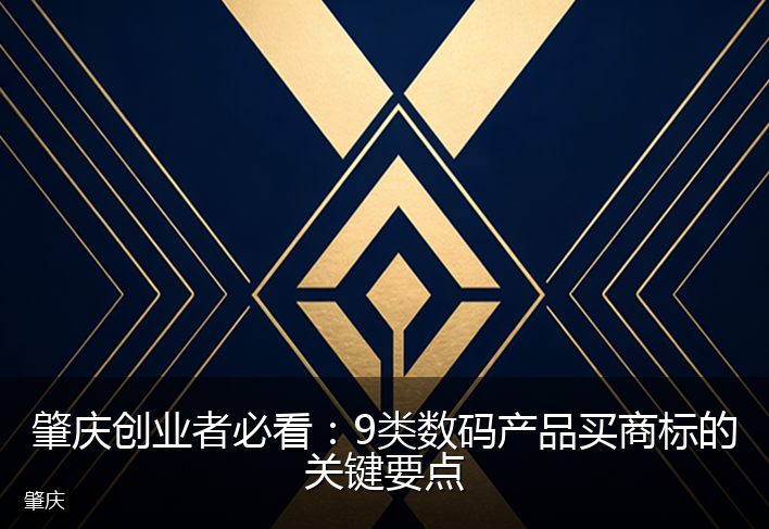 肇庆创业者必看：9类数码产品买商标的关键要点