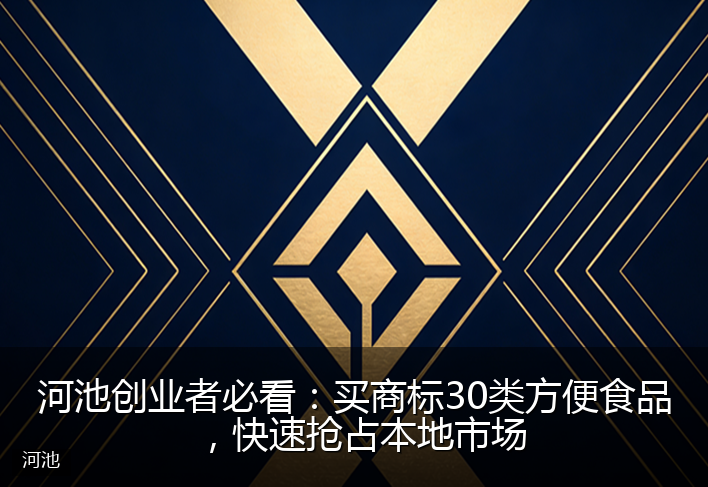 河池创业者必看：买商标30类方便食品，快速抢占本地市场