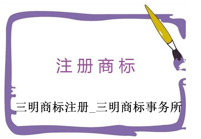 三明商标注册_三明商标事务所 三明商标注册_三明商标事务所