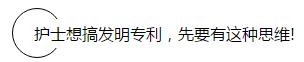 申请专利真那么难? ——只要脑洞大,护士做专利也能走上人生巅峰 申请专利真那么难? ——只要脑洞大,护士做专利也能走上人生巅峰